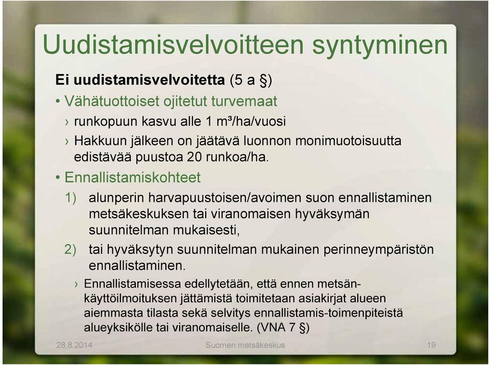 Ennallistamiskohteet 1) alunperin harvapuustoisen/avoimen suon ennallistaminen metsäkeskuksen tai viranomaisen hyväksymän suunnitelman mukaisesti, 2) tai hyväksytyn