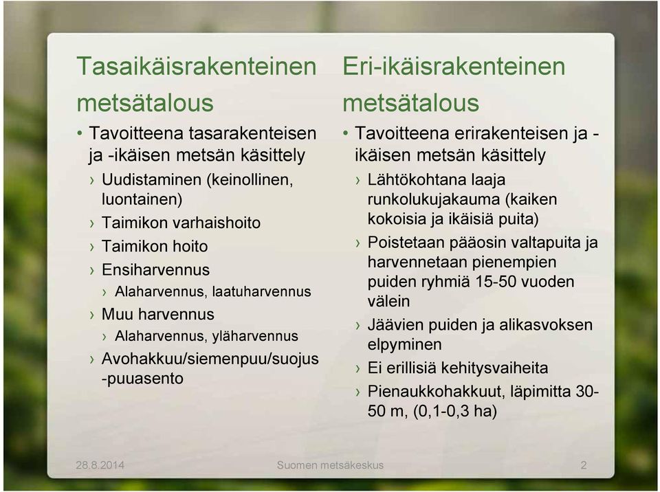 erirakenteisen ja - ikäisen metsän käsittely Lähtökohtana laaja runkolukujakauma (kaiken kokoisia ja ikäisiä puita) Poistetaan pääosin valtapuita ja harvennetaan pienempien