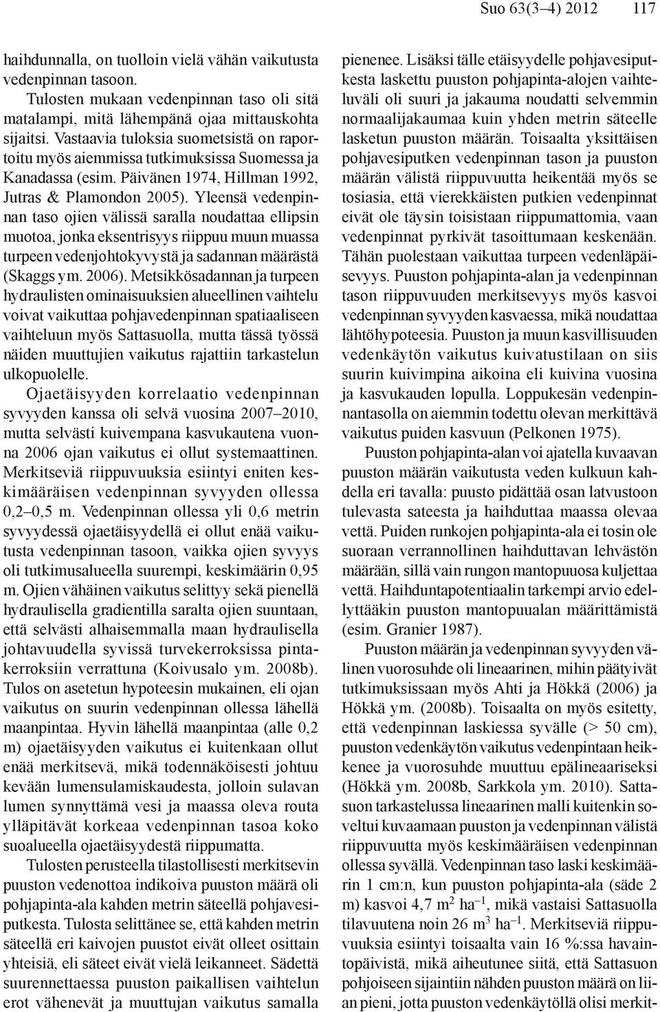 Yleensä vedenpinnan taso ojien välissä saralla noudattaa ellipsin muotoa, jonka eksentrisyys riippuu muun muassa turpeen vedenjohtokyvystä ja sadannan määrästä (Skaggs ym. 2006).