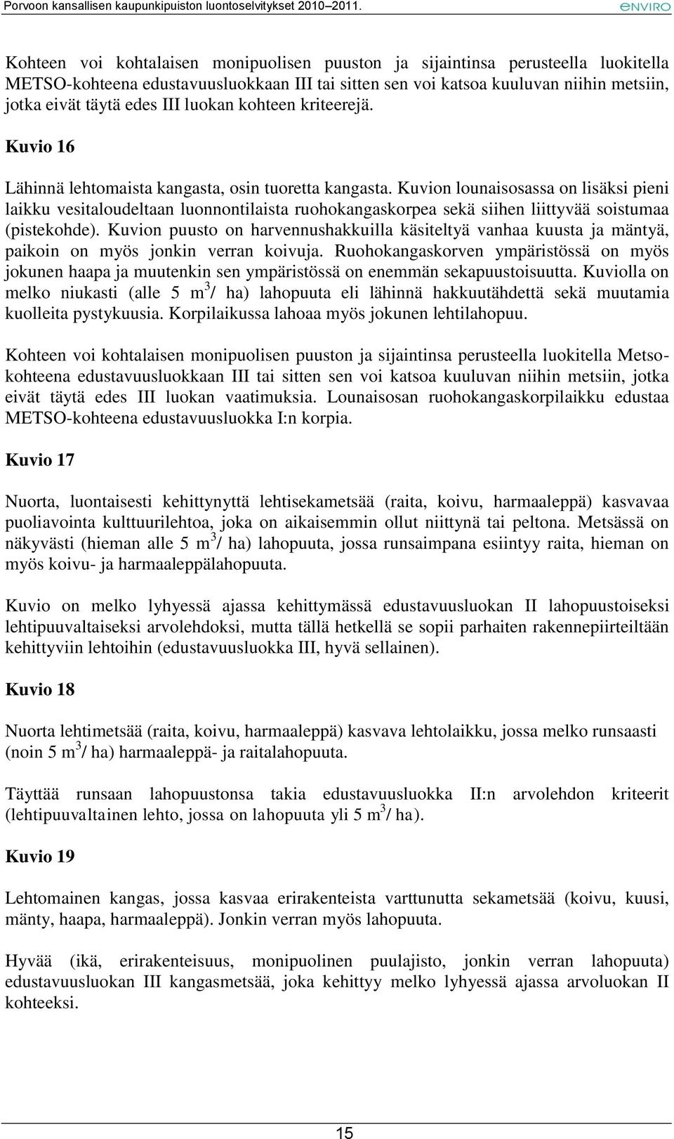 Kuvion lounaisosassa on lisäksi pieni laikku vesitaloudeltaan luonnontilaista ruohokangaskorpea sekä siihen liittyvää soistumaa (pistekohde).