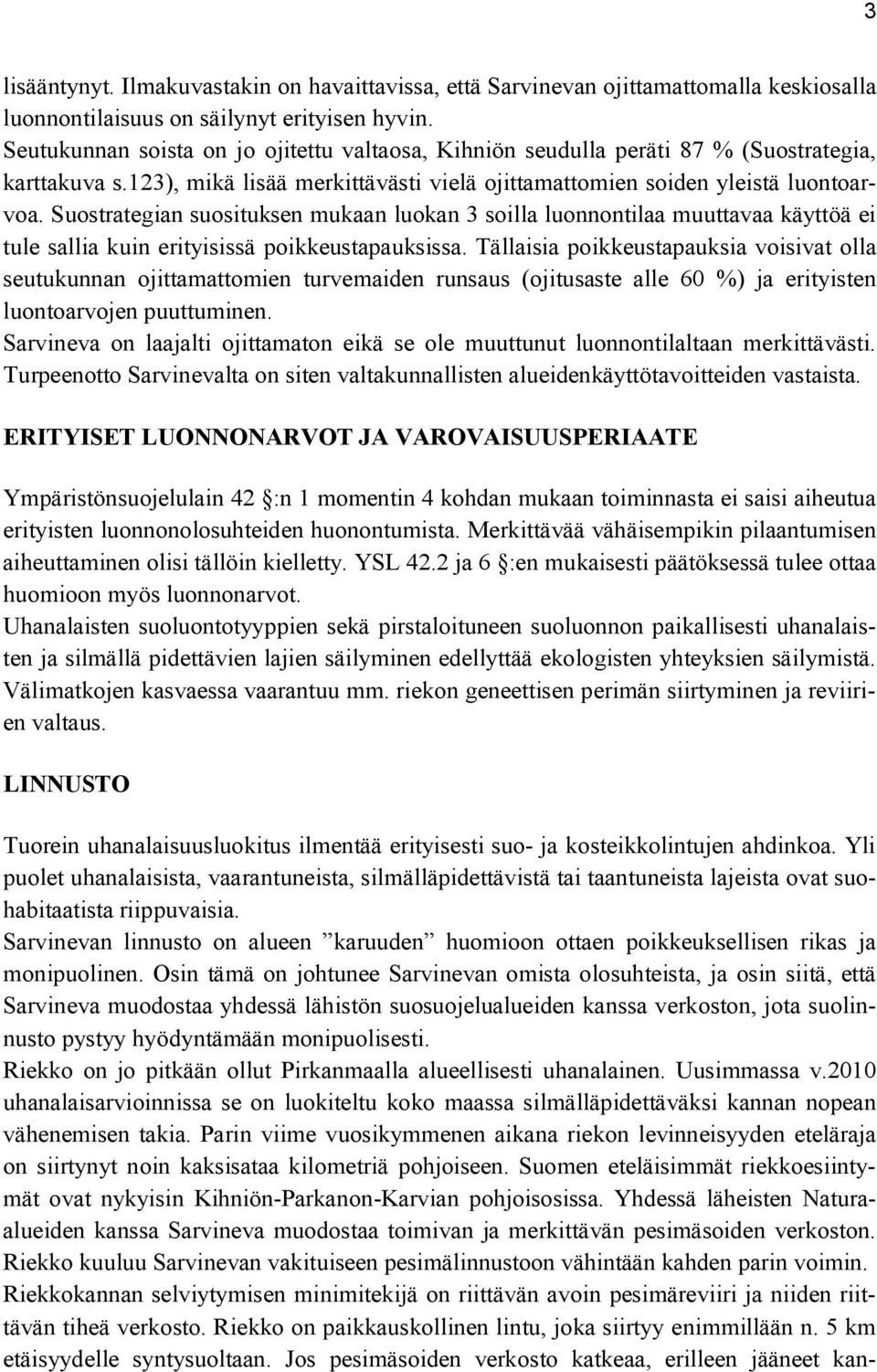 Suostrategian suosituksen mukaan luokan 3 soilla luonnontilaa muuttavaa käyttöä ei tule sallia kuin erityisissä poikkeustapauksissa.