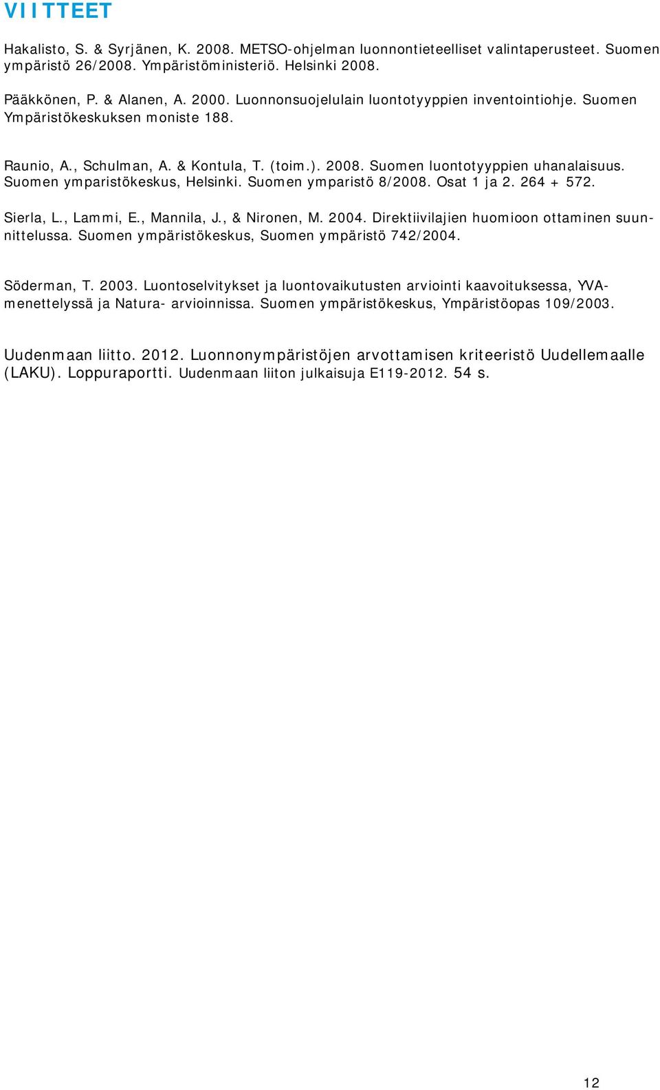 Suomen ymparistökeskus, Helsinki. Suomen ymparistö 8/2008. Osat 1 ja 2. 264 + 572. Sierla, L., Lammi, E., Mannila, J., & Nironen, M. 2004. Direktiivilajien huomioon ottaminen suunnittelussa.