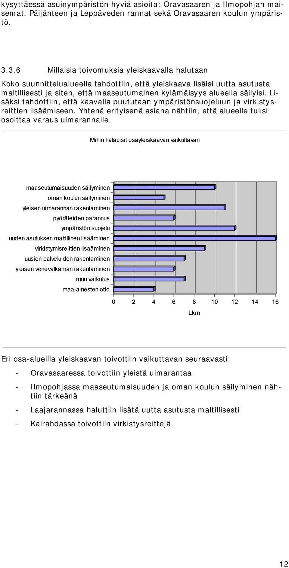 Lisäksi tahdottiin, että kaavalla puututaan ympäristönsuojeluun ja virkistysreittien lisäämiseen. Yhtenä erityisenä asiana nähtiin, että alueelle tulisi osoittaa varaus uimarannalle.