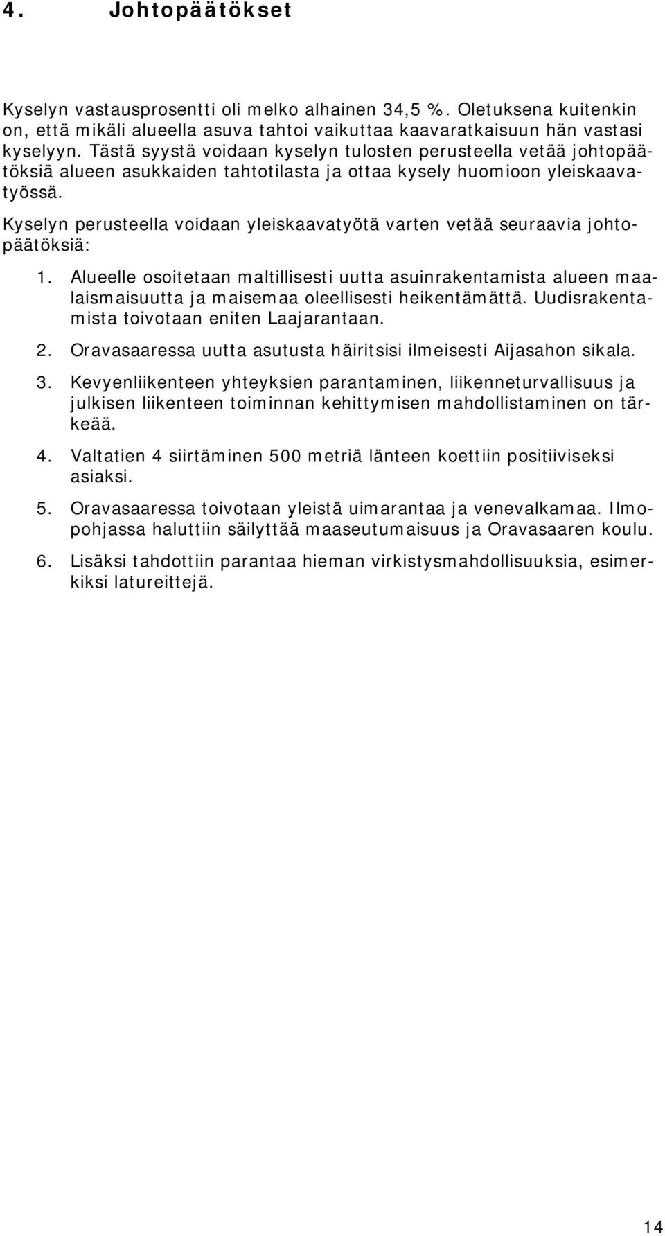 Kyselyn perusteella voidaan yleiskaavatyötä varten vetää seuraavia johtopäätöksiä: 1.