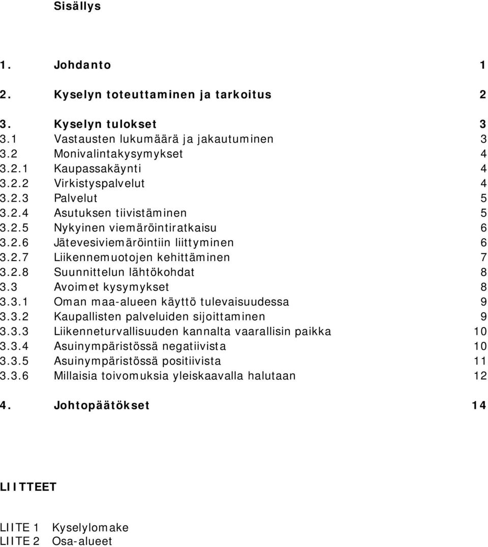 3 Avoimet kysymykset 8 3.3.1 Oman maa alueen käyttö tulevaisuudessa 9 3.3.2 Kaupallisten palveluiden sijoittaminen 9 3.3.3 Liikenneturvallisuuden kannalta vaarallisin paikka 10 3.3.4 Asuinympäristössä negatiivista 10 3.