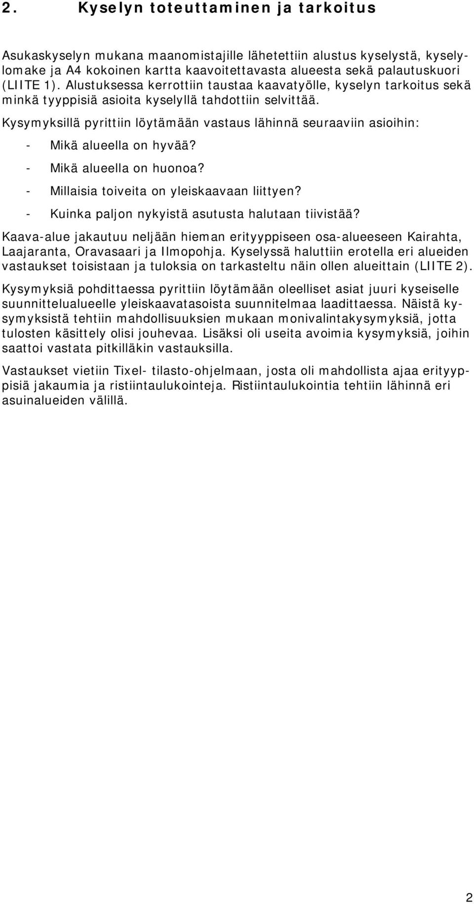 Kysymyksillä pyrittiin löytämään vastaus lähinnä seuraaviin asioihin: Mikä alueella on hyvää? Mikä alueella on huonoa? Millaisia toiveita on yleiskaavaan liittyen?
