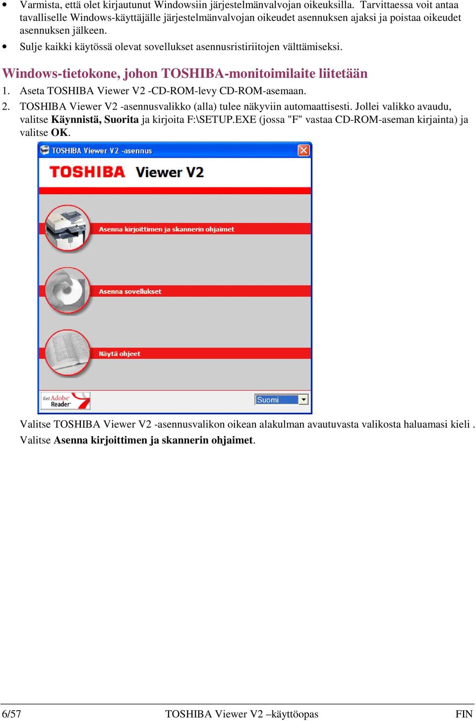 Sulje kaikki käytössä olevat sovellukset asennusristiriitojen välttämiseksi. Windows-tietokone, johon TOSHIBA-monitoimilaite liitetään 1. Aseta TOSHIBA Viewer V2 -CD-ROM-levy CD-ROM-asemaan. 2.