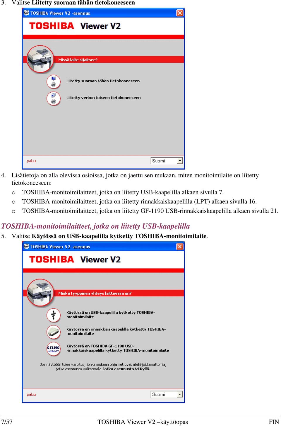 on liitetty USB-kaapelilla alkaen sivulla 7. o TOSHIBA-monitoimilaitteet, jotka on liitetty rinnakkaiskaapelilla (LPT) alkaen sivulla 16.