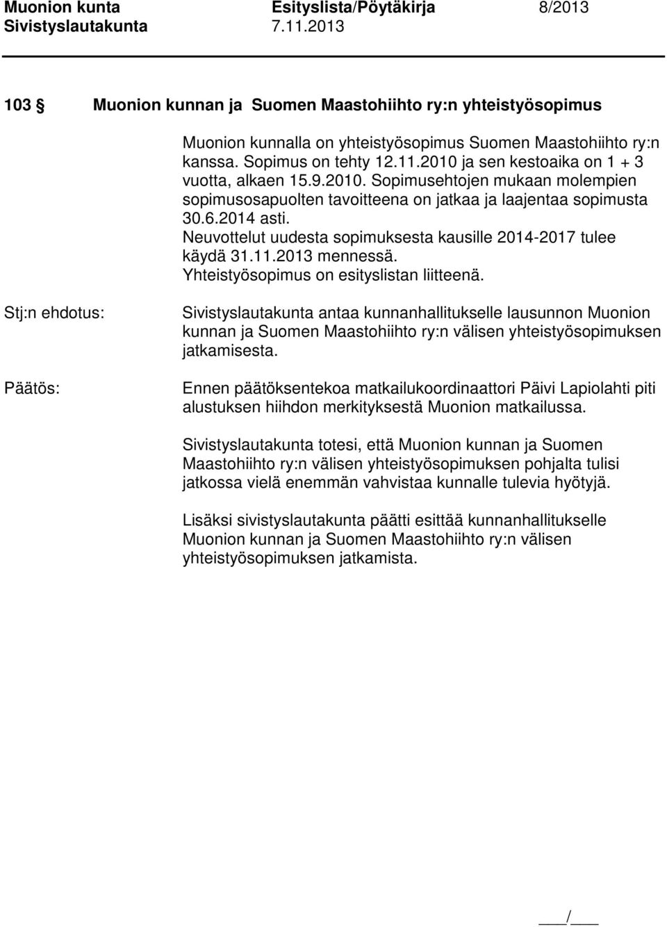 Neuvottelut uudesta sopimuksesta kausille 2014-2017 tulee käydä 31.11.2013 mennessä. Yhteistyösopimus on esityslistan liitteenä.