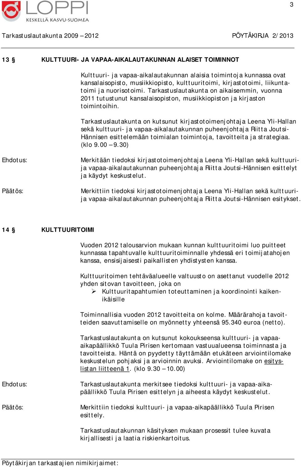 Tarkastuslautakunta on kutsunut kirjastotoimenjohtaja Leena Yli-Hallan sekä kulttuuri- ja vapaa-aikalautakunnan puheenjohtaja Riitta Joutsi- Hännisen esittelemään toimialan toimintoja, tavoitteita ja