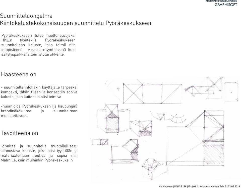 Haasteena on - suunnitella infotiskin käyttäjälle tarpeeksi kompakti, tähän tilaan ja konseptiin sopiva kaluste, joka kuitenkin olisi toimiva -huomioida Pyöräkeskuksen