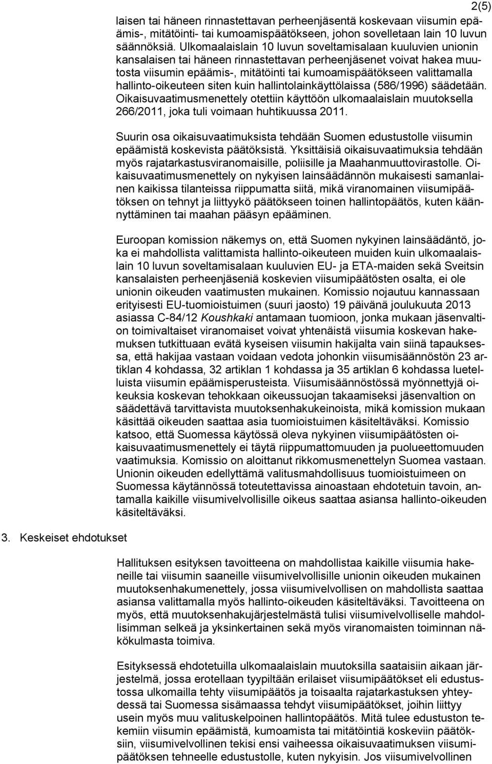 hallinto-oikeuteen siten kuin hallintolainkäyttölaissa (586/1996) säädetään. Oikaisuvaatimusmenettely otettiin käyttöön ulkomaalaislain muutoksella 266/2011, joka tuli voimaan huhtikuussa 2011.