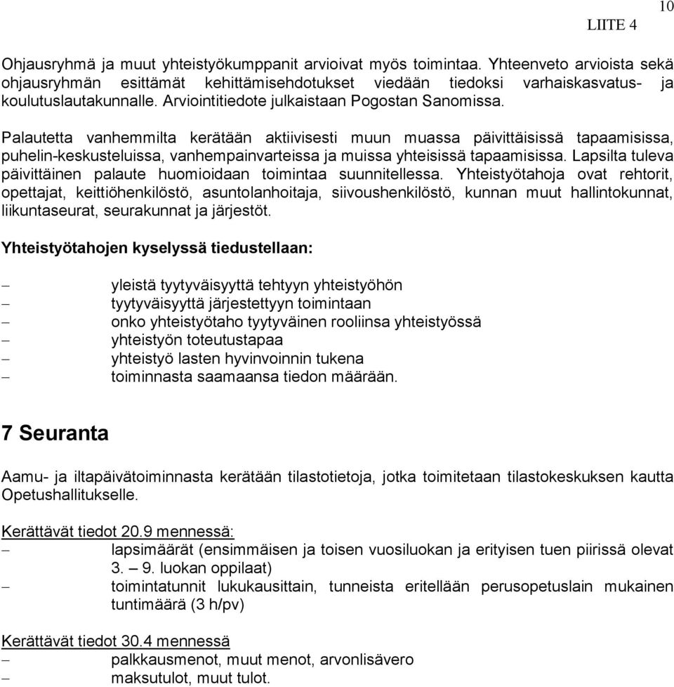 Palautetta vanhemmilta kerätään aktiivisesti muun muassa päivittäisissä tapaamisissa, puhelin-keskusteluissa, vanhempainvarteissa ja muissa yhteisissä tapaamisissa.