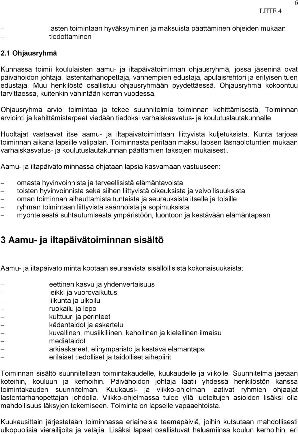 tuen edustaja. Muu henkilöstö osallistuu ohjausryhmään pyydettäessä. Ohjausryhmä kokoontuu tarvittaessa, kuitenkin vähintään kerran vuodessa.