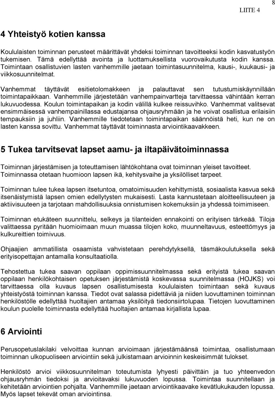 Vanhemmat täyttävät esitietolomakkeen ja palauttavat sen tutustumiskäynnillään toimintapaikkaan. Vanhemmille järjestetään vanhempainvartteja tarvittaessa vähintään kerran lukuvuodessa.
