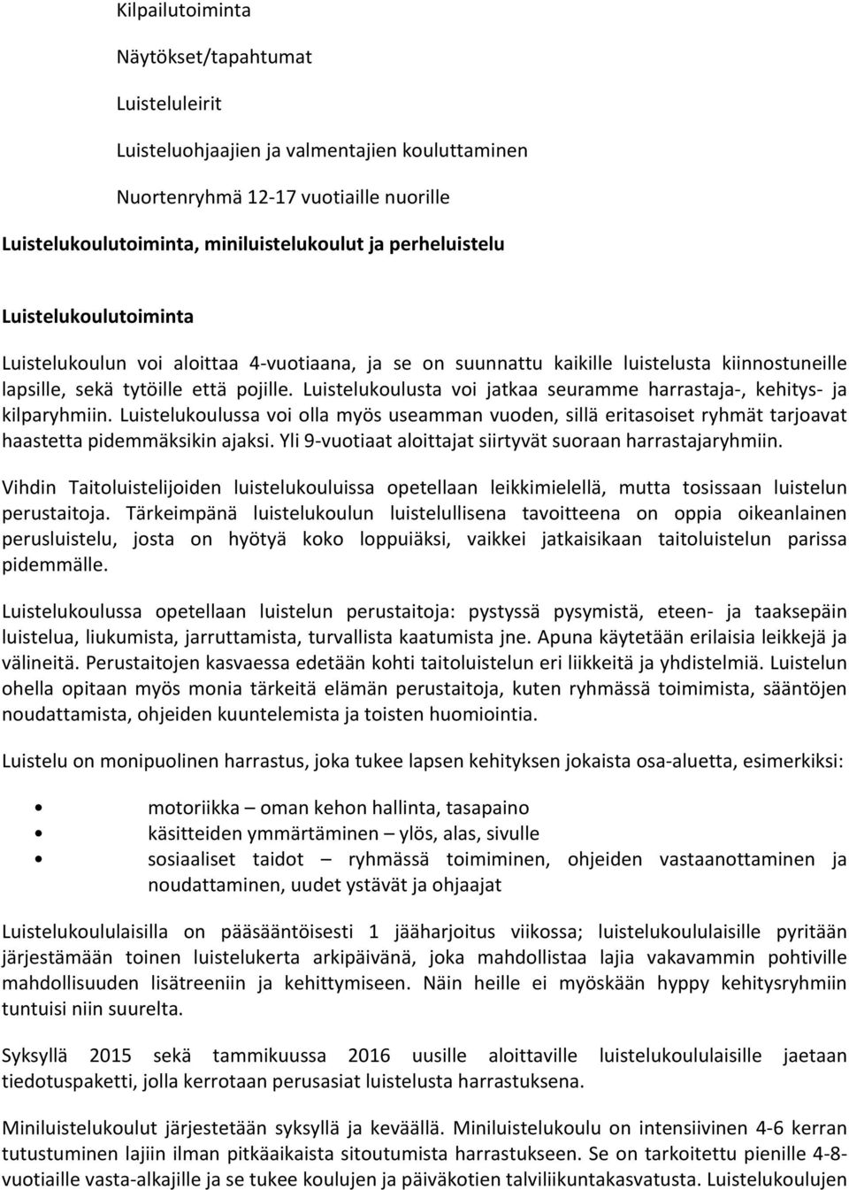 Luistelukoulusta voi jatkaa seuramme harrastaja, kehitys ja kilparyhmiin. Luistelukoulussa voi olla myös useamman vuoden, sillä eritasoiset ryhmät tarjoavat haastetta pidemmäksikin ajaksi.