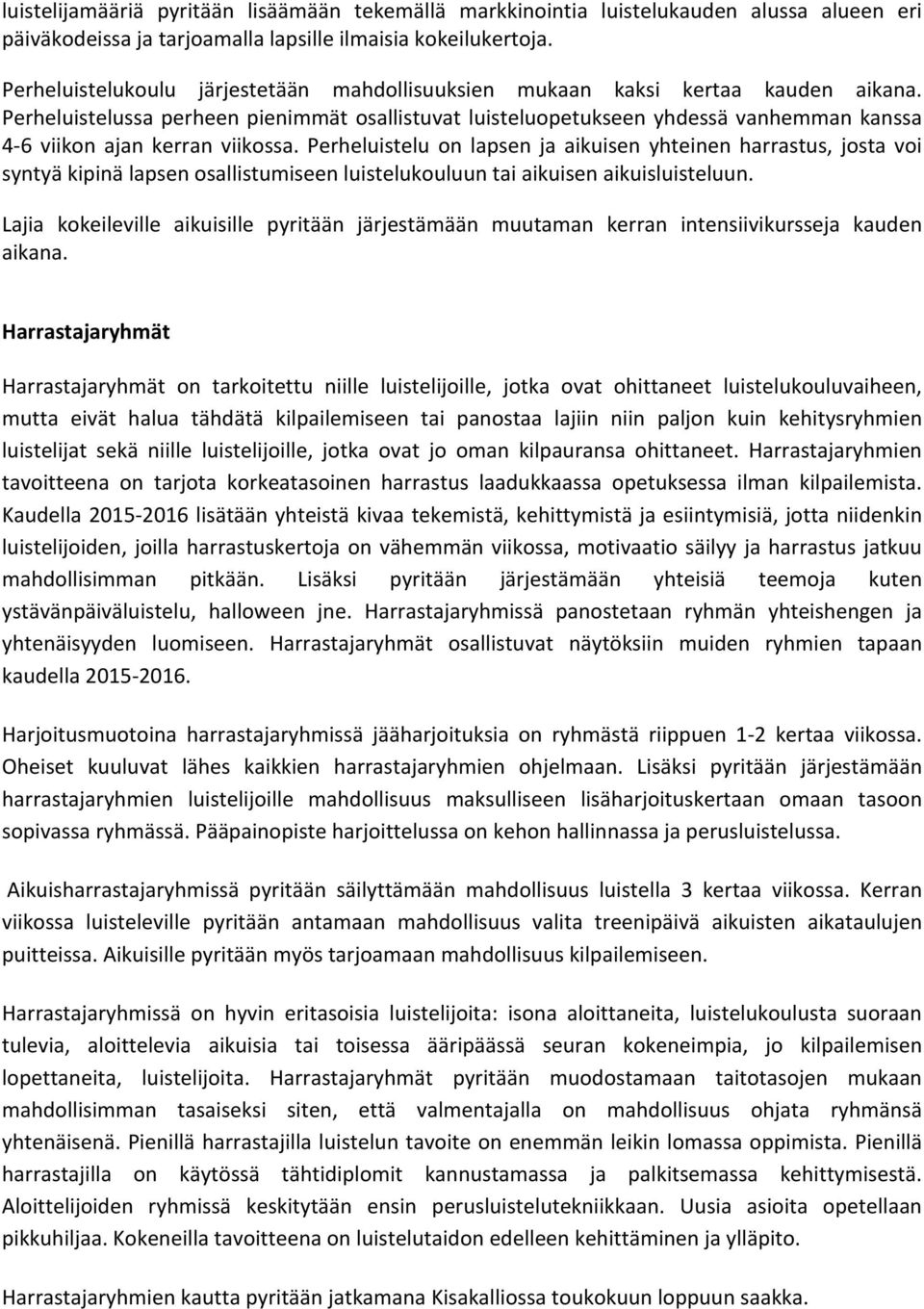 Perheluistelussa perheen pienimmät osallistuvat luisteluopetukseen yhdessä vanhemman kanssa 46 viikon ajan kerran viikossa.