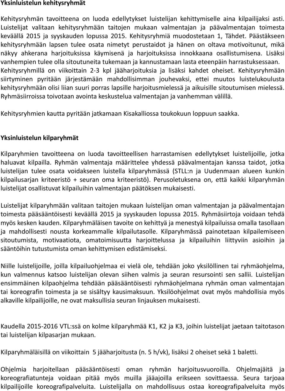 Päästäkseen kehitysryhmään lapsen tulee osata nimetyt perustaidot ja hänen on oltava motivoitunut, mikä näkyy ahkerana harjoituksissa käymisenä ja harjoituksissa innokkaana osallistumisena.