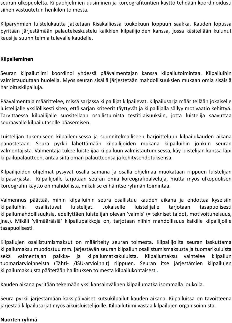 Kauden lopussa pyritään järjestämään palautekeskustelu kaikkien kilpailijoiden kanssa, jossa käsitellään kulunut kausi ja suunnitelmia tulevalle kaudelle.