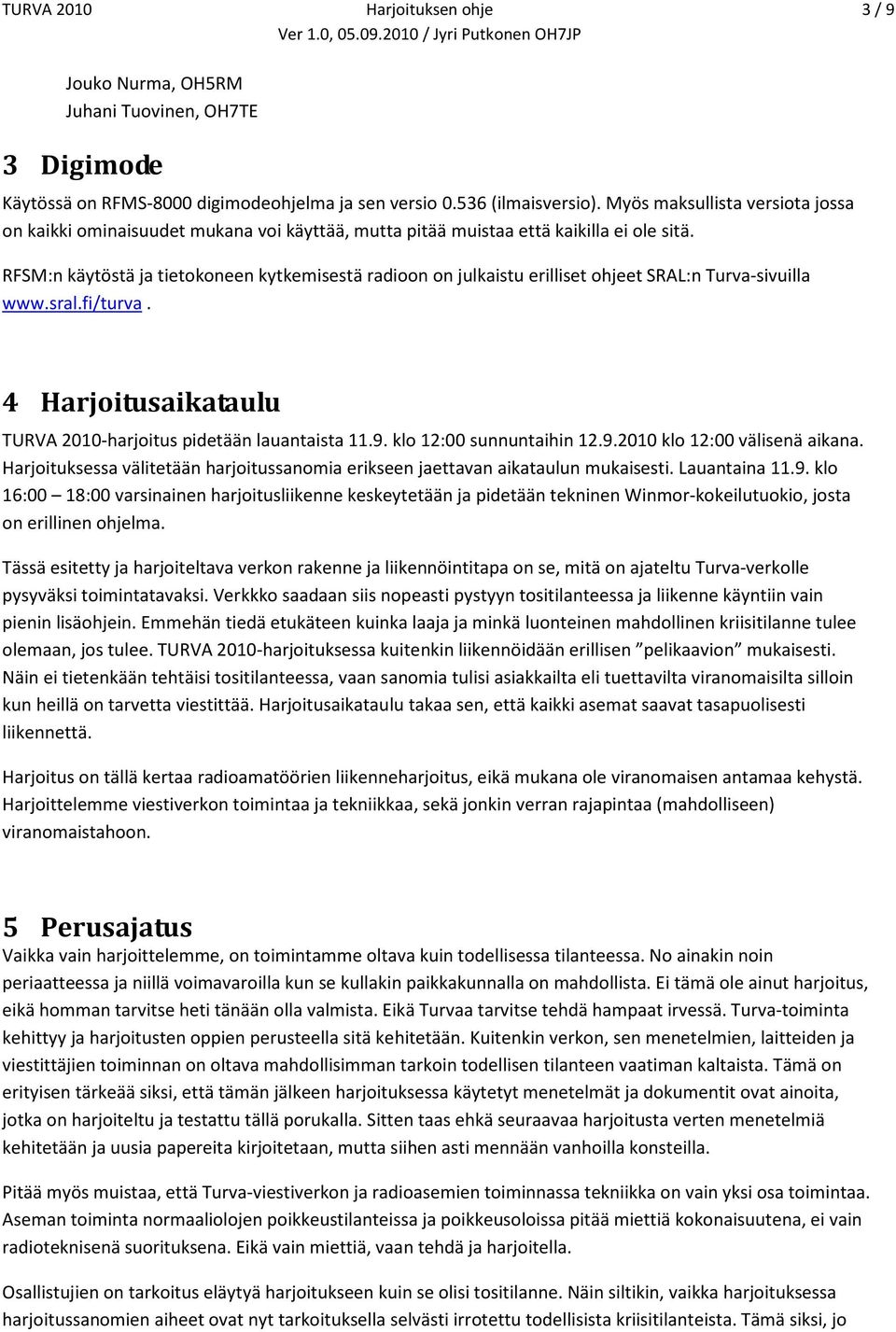 RFSM:n käytöstä ja tietokoneen kytkemisestä radioon on julkaistu erilliset ohjeet SRAL:n Turva-sivuilla www.sral.fi/turva. 4 Harjoitusaikataulu TURVA 2010-harjoitus pidetään lauantaista 11.9.