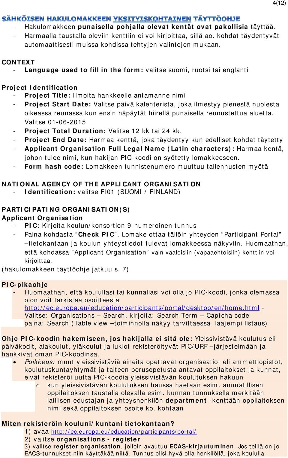 CONTEXT - Language used to fill in the form: valitse suomi, ruotsi tai englanti Project Identification - Project Title: Ilmoita hankkeelle antamanne nimi - Project Start Date: Valitse päivä