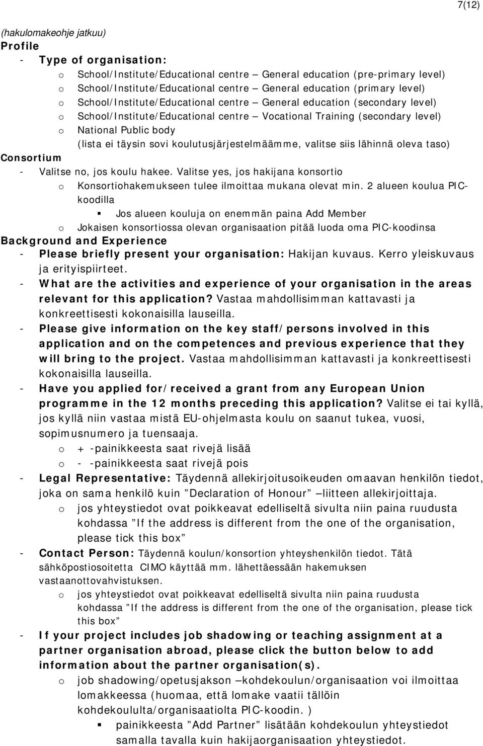 täysin sovi koulutusjärjestelmäämme, valitse siis lähinnä oleva taso) Consortium - Valitse no, jos koulu hakee.