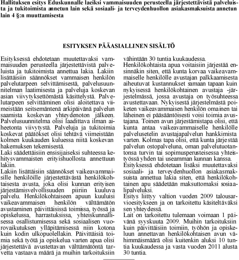 Lakiin lisättäisiin säännökset vammaisen henkilön palvelutarpeen selvittämisestä, palvelusuunnitelman laatimisesta ja palveluja koskevan asian viivytyksettömästä käsittelystä.