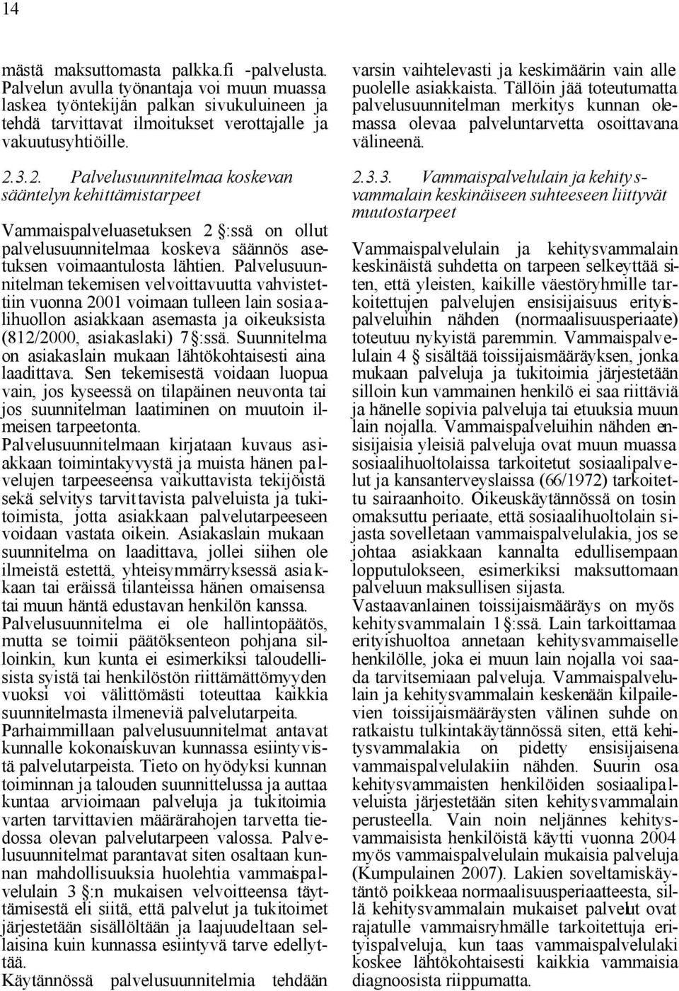 Palvelusuunnitelman tekemisen velvoittavuutta vahvistettiin vuonna 2001 voimaan tulleen lain sosia a- lihuollon asiakkaan asemasta ja oikeuksista (812/2000, asiakaslaki) 7 :ssä.