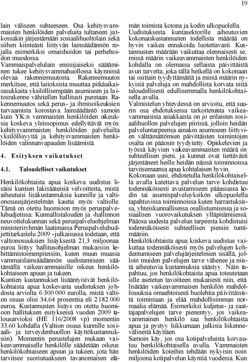 muodossa. Vammaispalvelulain ensisijaiseksi säätäminen tukee kehitysvammahuollossa käynnissä olevaa rakennemuutosta.