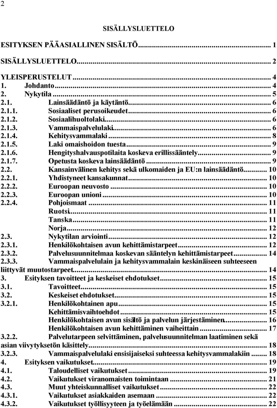 Opetusta koskeva lainsäädäntö... 9 2.2. Kansainvälinen kehitys sekä ulkomaiden ja EU:n lainsäädäntö... 10 2.2.1. Yhdistyneet kansakunnat... 10 2.2.2. Euroopan neuvosto... 10 2.2.3. Euroopan unioni.