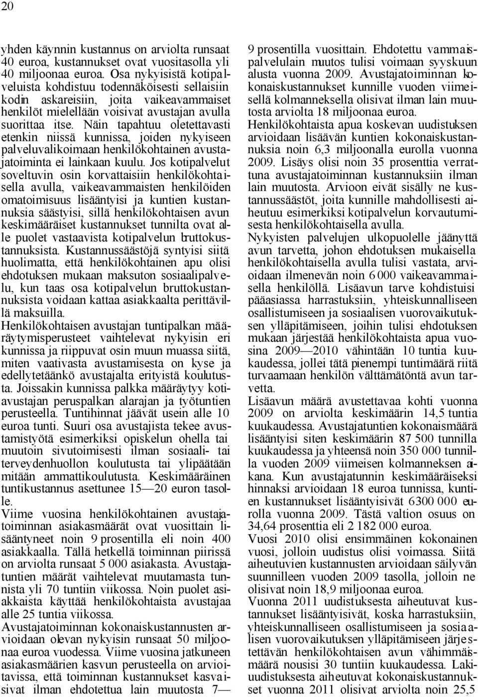 Näin tapahtuu oletettavasti etenkin niissä kunnissa, joiden nykyiseen palveluvalikoimaan henkilökohtainen avustajatoiminta ei lainkaan kuulu.