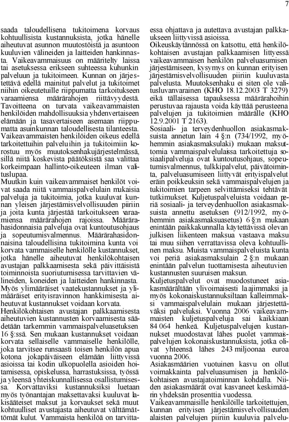 Kunnan on järje s- tettävä edellä mainitut palvelut ja tukitoimet niihin oikeutetuille riippumatta tarkoitukseen varaamiensa määrärahojen riittävyydestä.