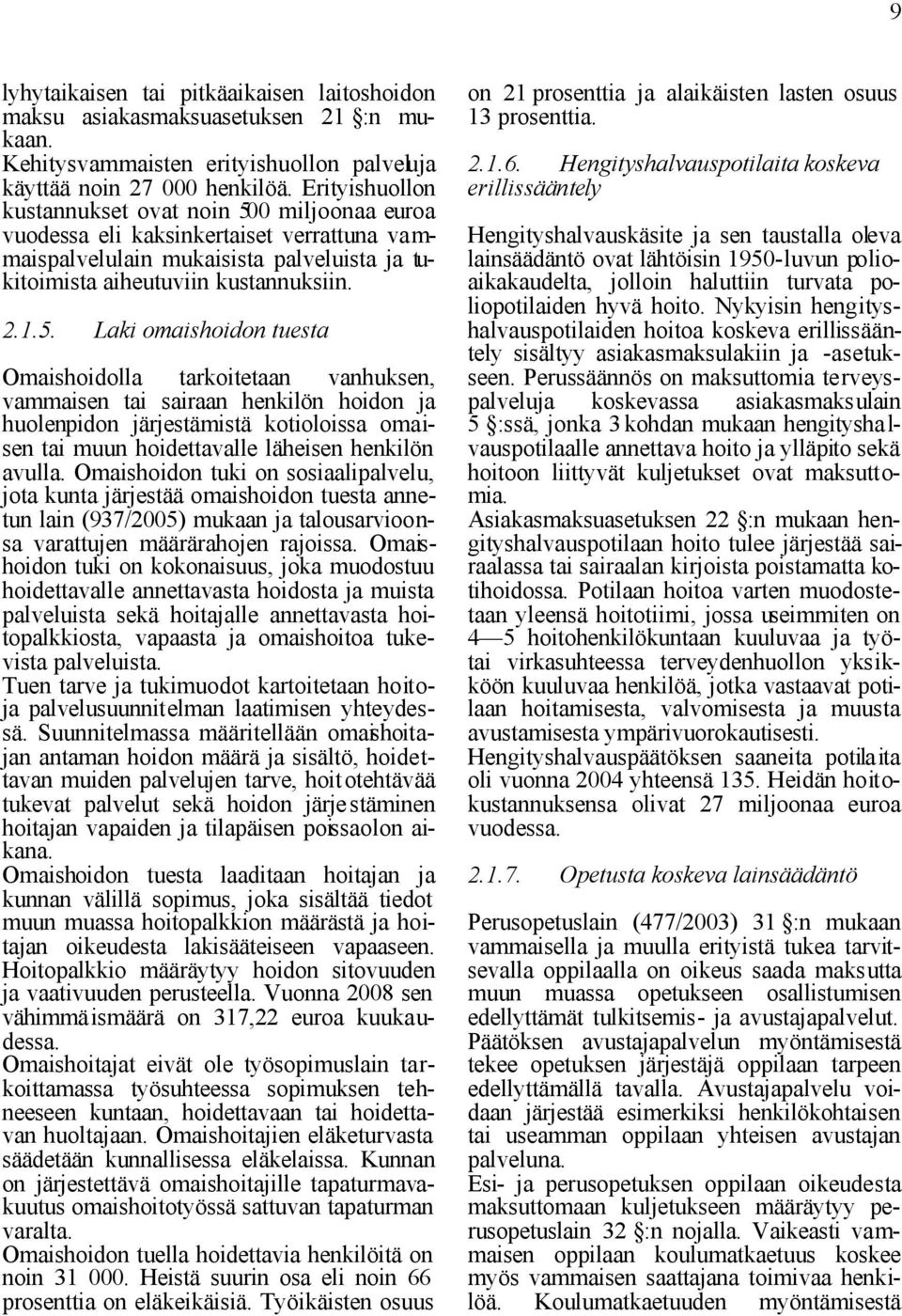 0 miljoonaa euroa vuodessa eli kaksinkertaiset verrattuna vammaispalvelulain mukaisista palveluista ja tukitoimista aiheutuviin kustannuksiin. 2.1.5.