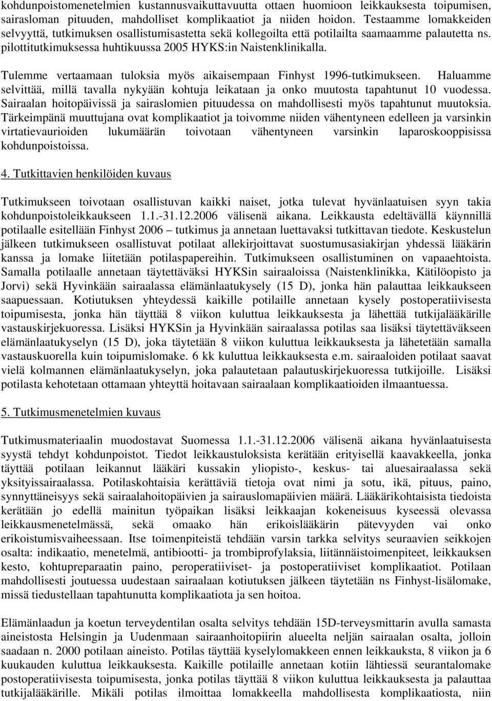 Tulemme vertaamaan tuloksia myös aikaisempaan Finhyst 1996-tutkimukseen. Haluamme selvittää, millä tavalla nykyään kohtuja leikataan ja onko muutosta tapahtunut 10 vuodessa.