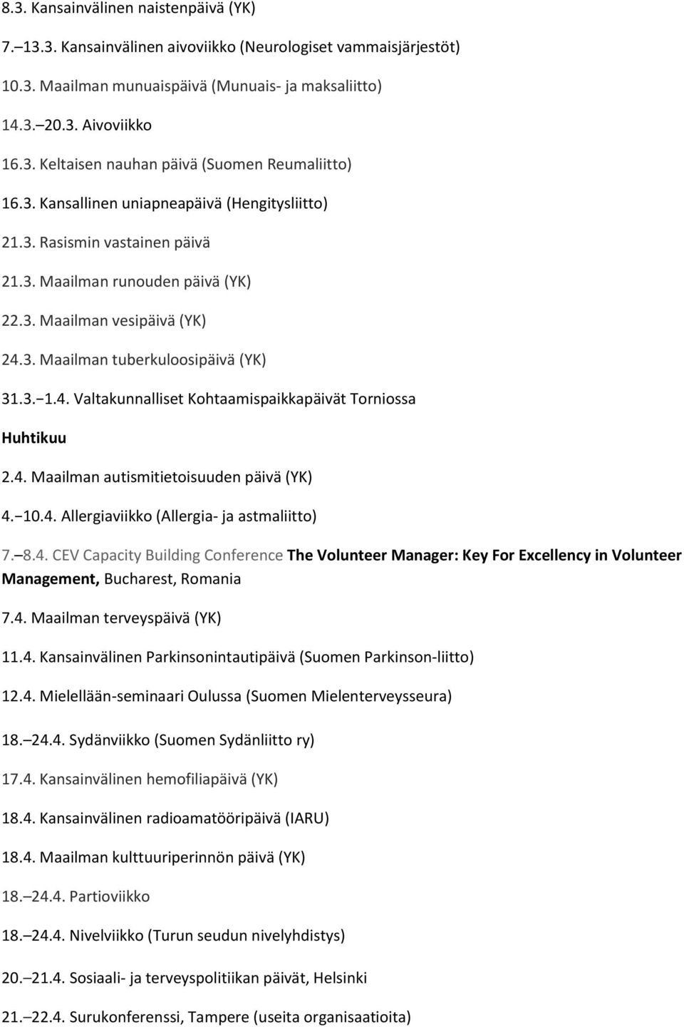 3. Maailman tuberkuloosipäivä (YK) 31.3. 1.4. Valtakunnalliset Kohtaamispaikkapäivät Torniossa Huhtikuu 2.4. Maailman autismitietoisuuden päivä (YK) 4. 10.4. Allergiaviikko (Allergia- ja astmaliitto) 7.