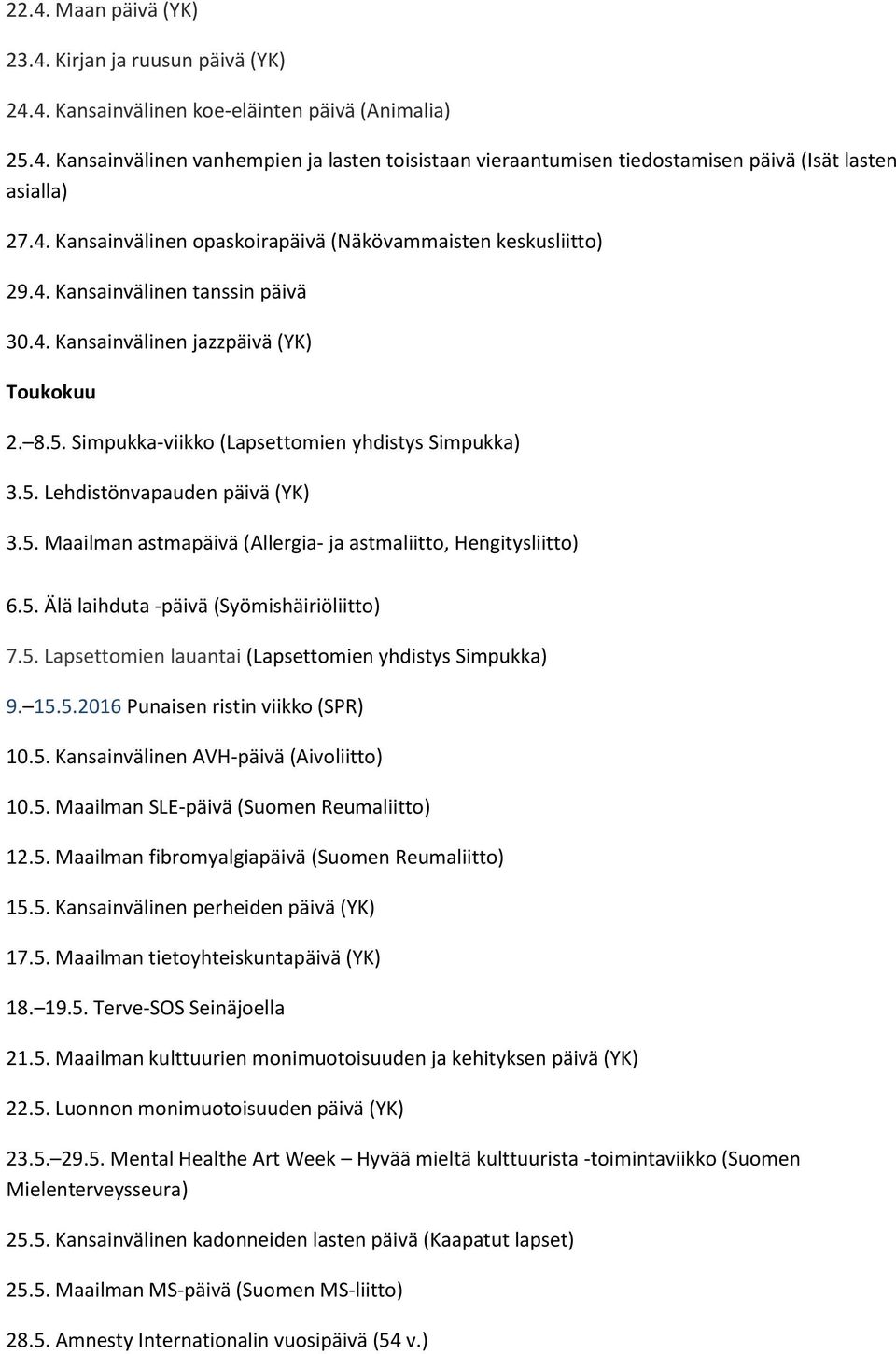 Simpukka-viikko (Lapsettomien yhdistys Simpukka) 3.5. Lehdistönvapauden päivä (YK) 3.5. Maailman astmapäivä (Allergia- ja astmaliitto, Hengitysliitto) 6.5. Älä laihduta -päivä (Syömishäiriöliitto) 7.