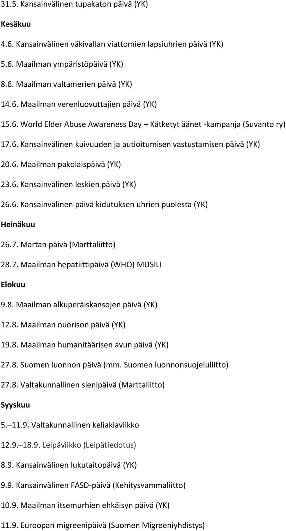 6. Kansainvälinen päivä kidutuksen uhrien puolesta (YK) Heinäkuu 26.7. Martan päivä (Marttaliitto) 28.7. Maailman hepatiittipäivä (WHO) MUSILI Elokuu 9.8. Maailman alkuperäiskansojen päivä (YK) 12.8. Maailman nuorison päivä (YK) 19.