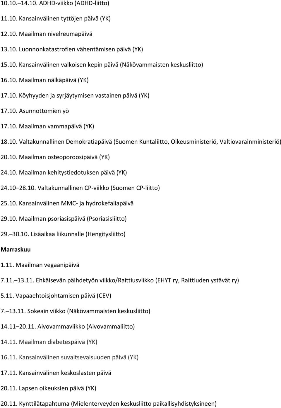 10. Maailman osteoporoosipäivä (YK) 24.10. Maailman kehitystiedotuksen päivä (YK) 24.10 28.10. Valtakunnallinen CP-viikko (Suomen CP-liitto) 25.10. Kansainvälinen MMC- ja hydrokefaliapäivä 29.10. Maailman psoriasispäivä (Psoriasisliitto) 29.