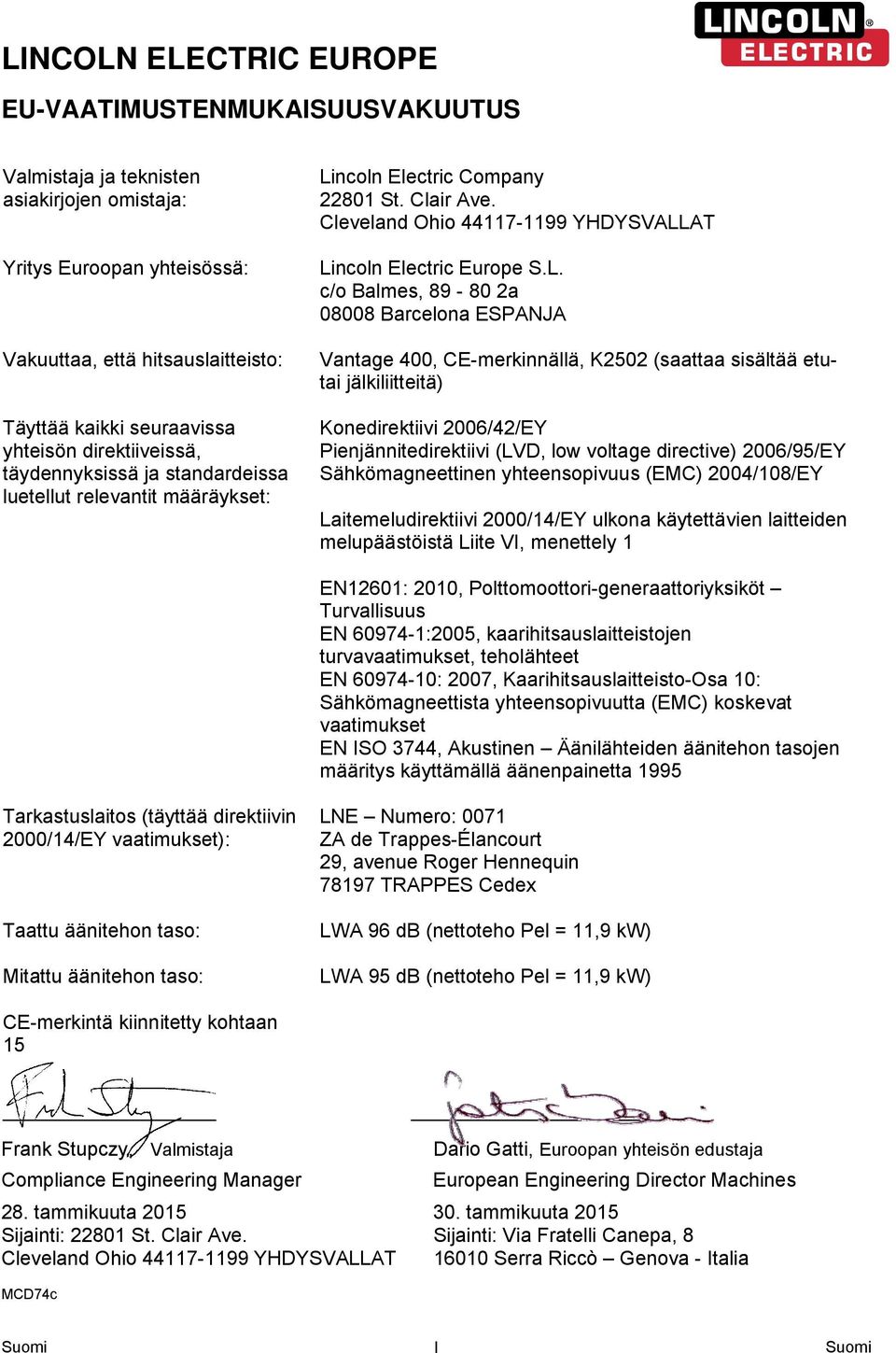 L. c/o Balmes, 89-80 2a 08008 Barcelona ESPANJA Vantage 400, CE-merkinnällä, K2502 (saattaa sisältää etutai jälkiliitteitä) Konedirektiivi 2006/42/EY Pienjännitedirektiivi (LVD, low voltage