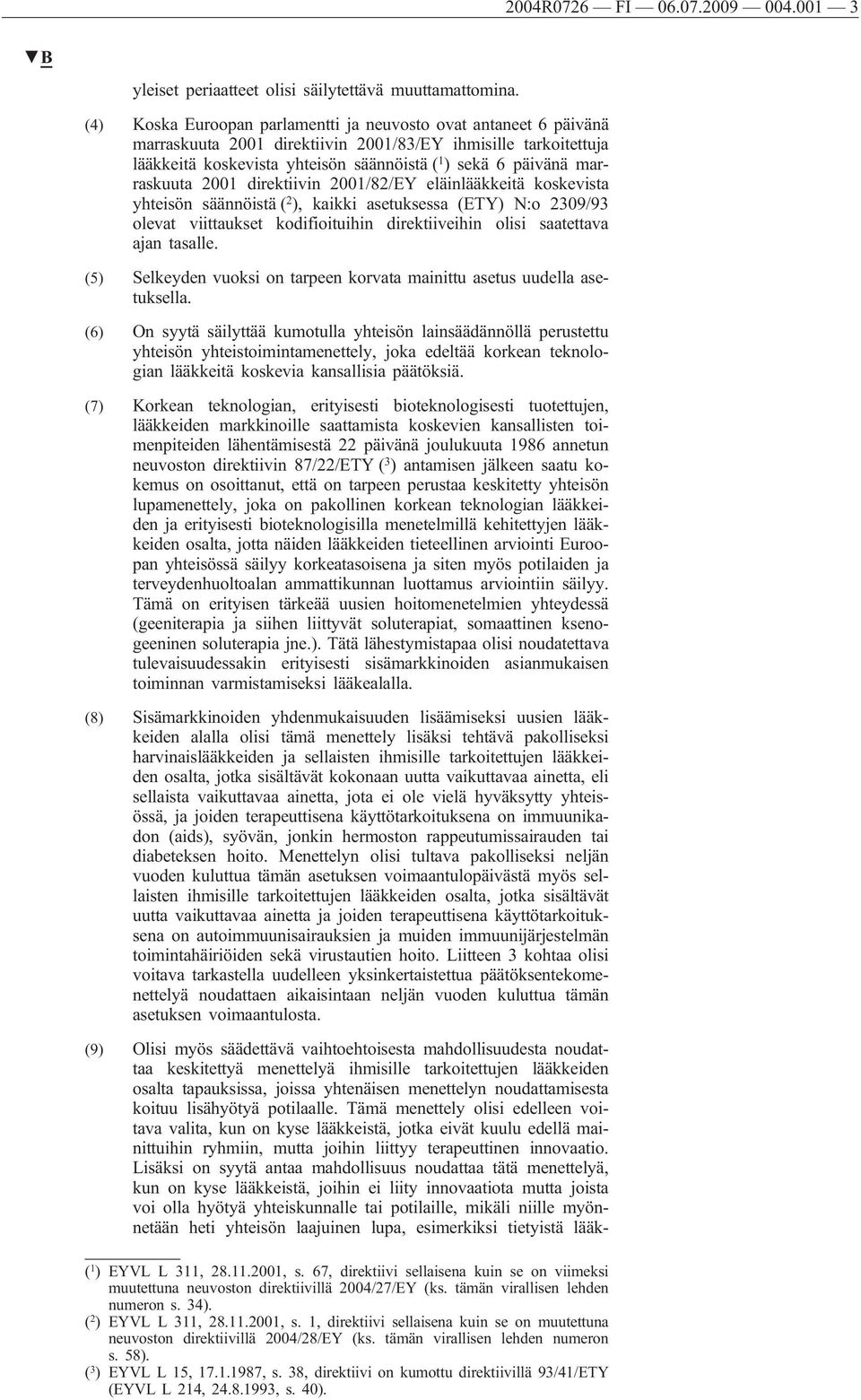 marraskuuta 2001 direktiivin 2001/82/EY eläinlääkkeitä koskevista yhteisön säännöistä ( 2 ), kaikki asetuksessa (ETY) N:o 2309/93 olevat viittaukset kodifioituihin direktiiveihin olisi saatettava