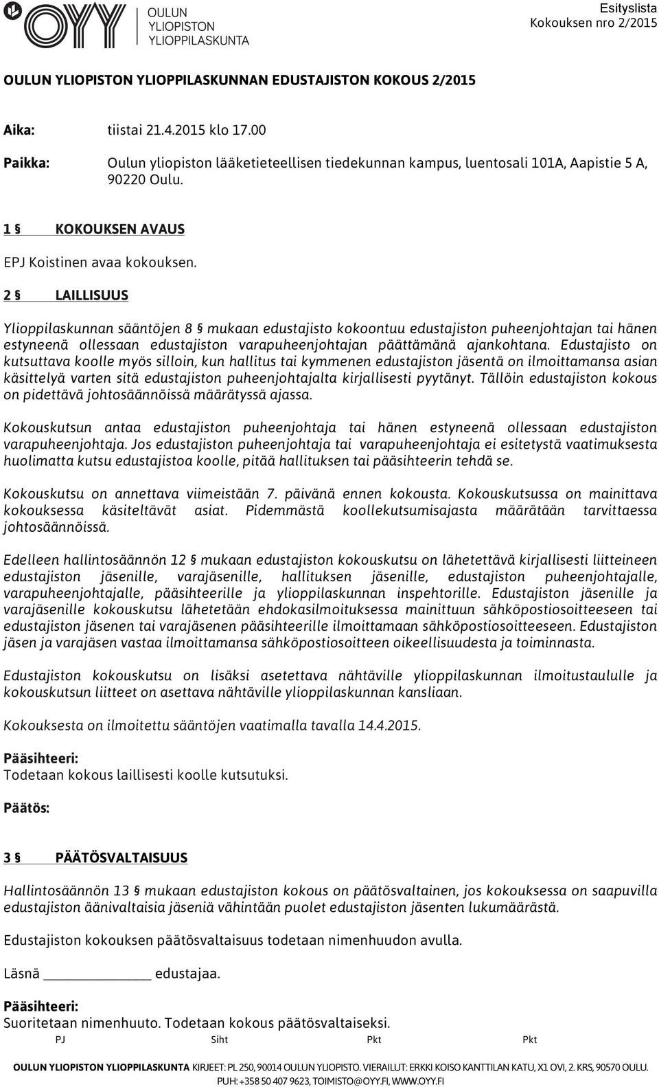 2 LAILLISUUS Ylioppilaskunnan sääntöjen 8 mukaan edustajisto kokoontuu edustajiston puheenjohtajan tai hänen estyneenä ollessaan edustajiston varapuheenjohtajan päättämänä ajankohtana.