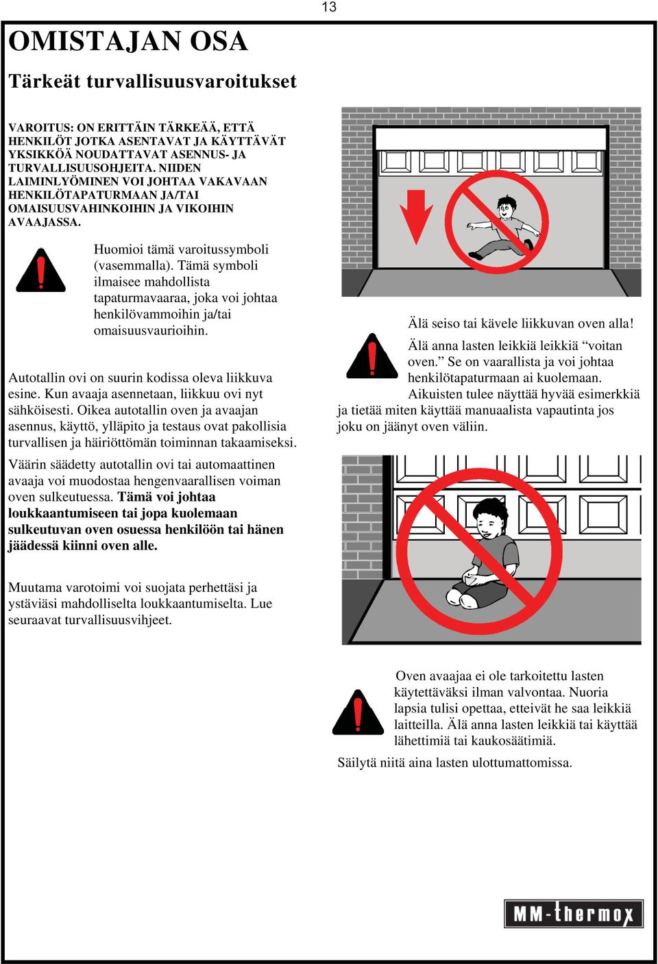 Tämä symboli ilmaisee mahdollista tapaturmavaaraa, joka voi johtaa henkilövammoihin ja/tai omaisuusvaurioihin. Autotallin ovi on suurin kodissa oleva liikkuva esine.