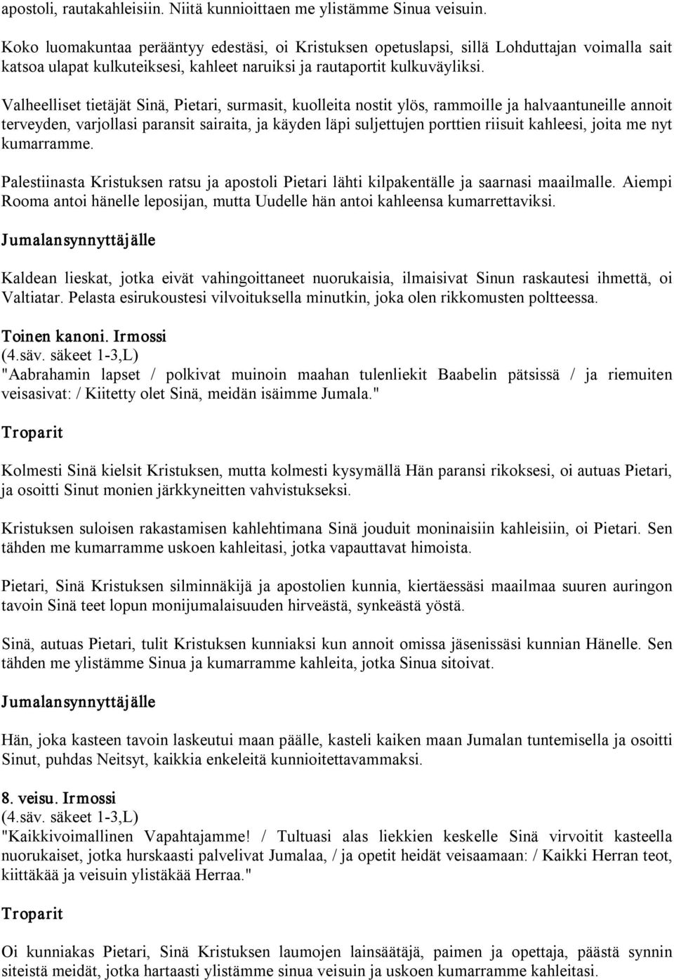 Valheelliset tietäjät Sinä, Pietari, surmasit, kuolleita nostit ylös, rammoille ja halvaantuneille annoit terveyden, varjollasi paransit sairaita, ja käyden läpi suljettujen porttien riisuit