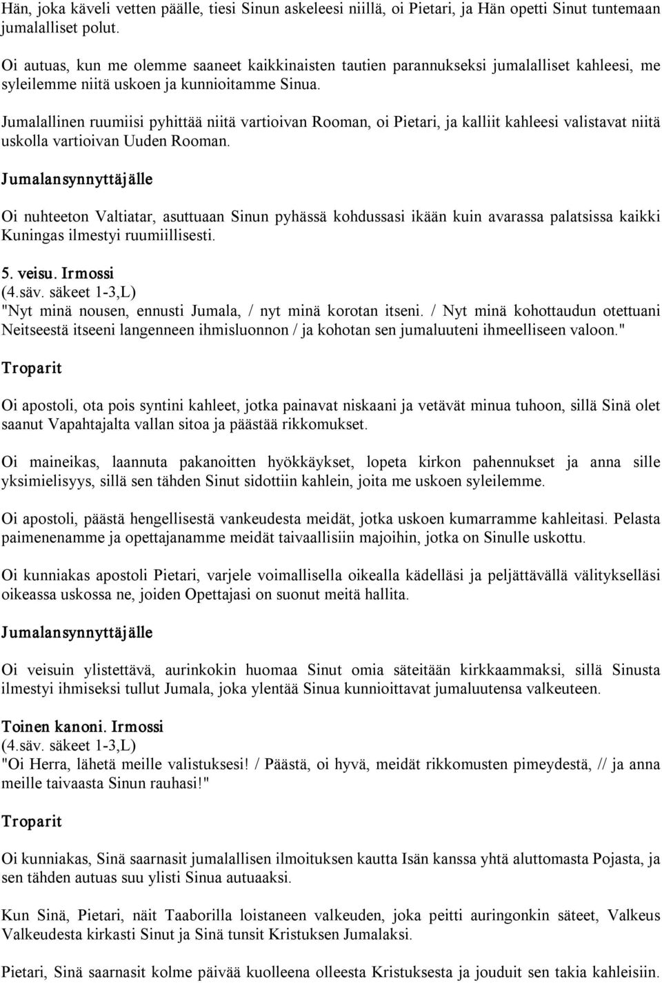 Jumalallinen ruumiisi pyhittää niitä vartioivan Rooman, oi Pietari, ja kalliit kahleesi valistavat niitä uskolla vartioivan Uuden Rooman.