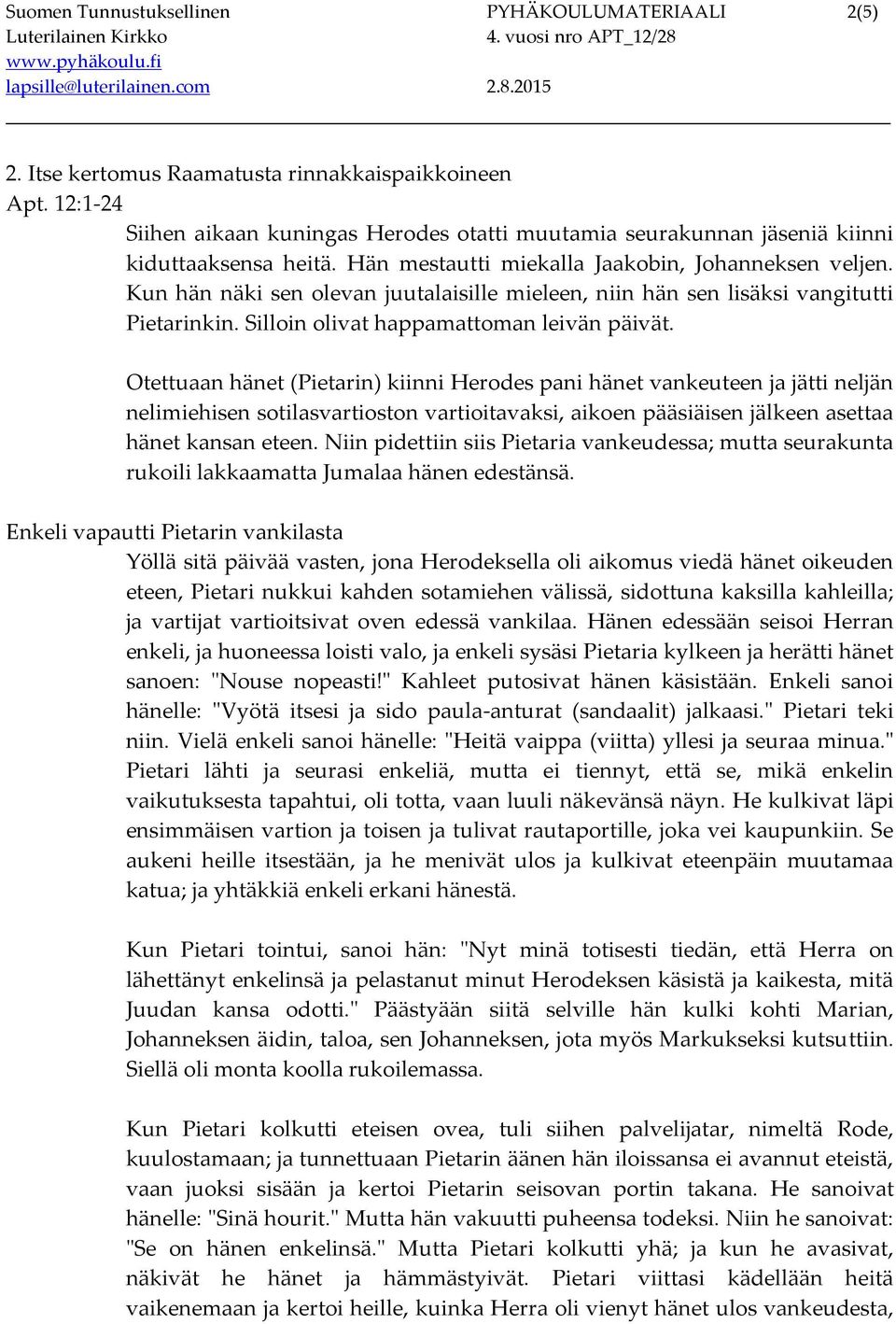 Kun hän näki sen olevan juutalaisille mieleen, niin hän sen lisäksi vangitutti Pietarinkin. Silloin olivat happamattoman leivän päivät.