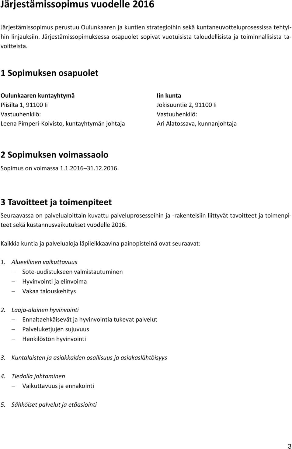 1 Sopimuksen osapuolet Oulunkaaren kuntayhtymä Piisilta 1, 91100 Ii Vastuuhenkilö: Leena Pimperi-Koivisto, kuntayhtymän johtaja Iin kunta Jokisuuntie 2, 91100 Ii Vastuuhenkilö: Ari Alatossava,