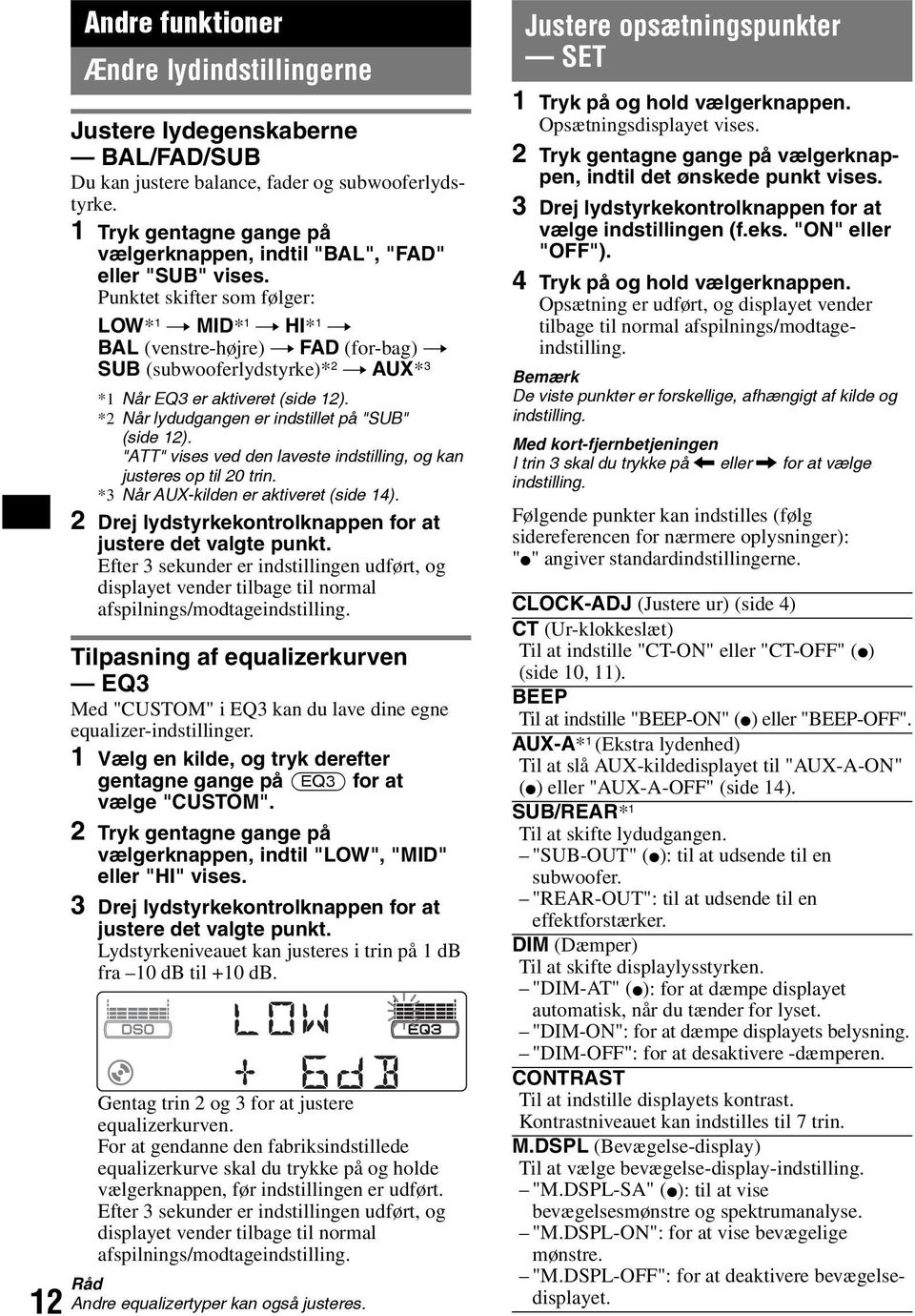 Punktet skifter som følger: LOW* 1 t MID* 1 t HI* 1 t BAL (venstre-højre) t FAD (for-bag) t SUB (subwooferlydstyrke)* 2 t AUX* 3 *1 Når EQ3 er aktiveret (side 12).