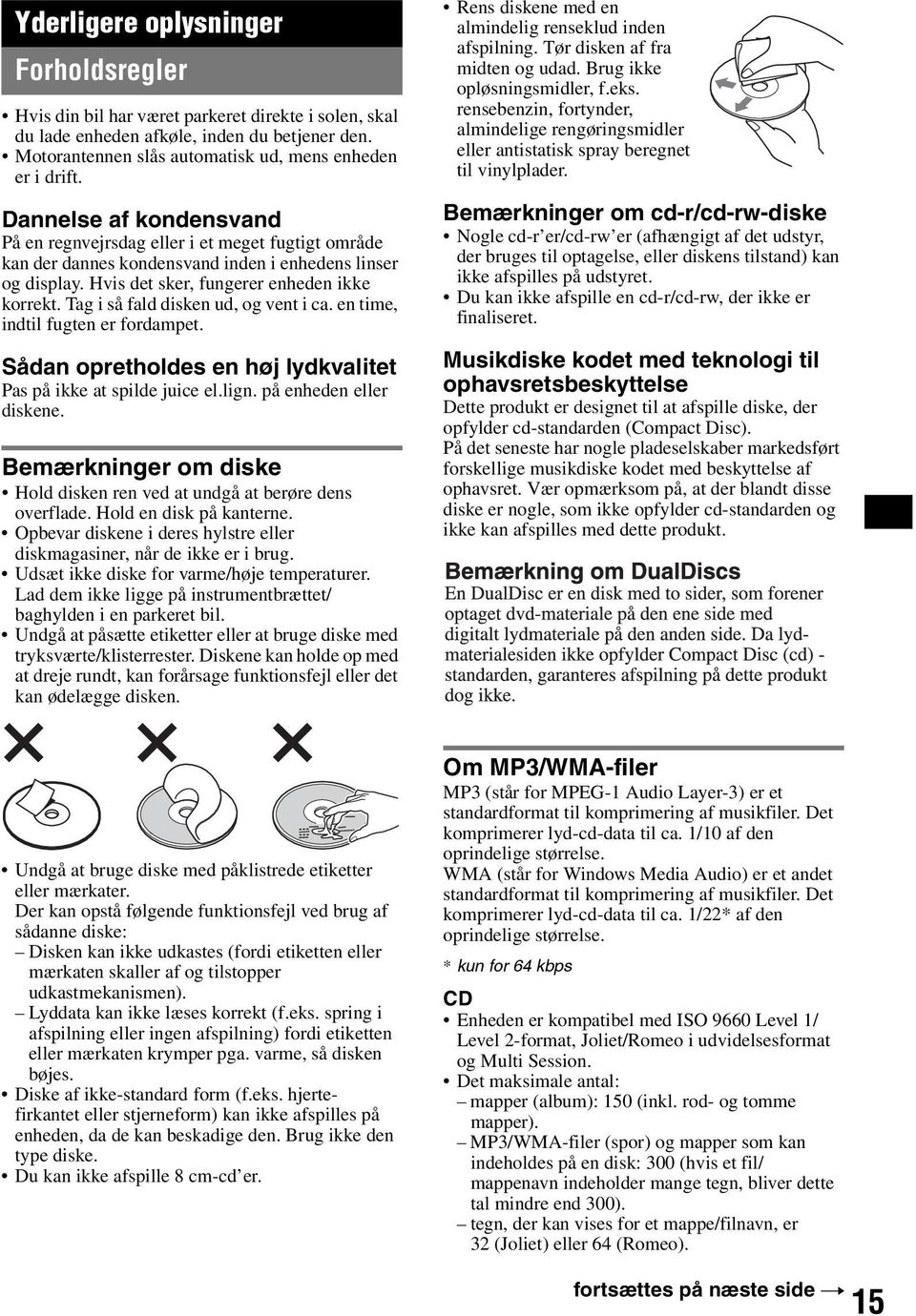 Tag i så fald disken ud, og vent i ca. en time, indtil fugten er fordampet. Sådan opretholdes en høj lydkvalitet Pas på ikke at spilde juice el.lign. på enheden eller diskene.