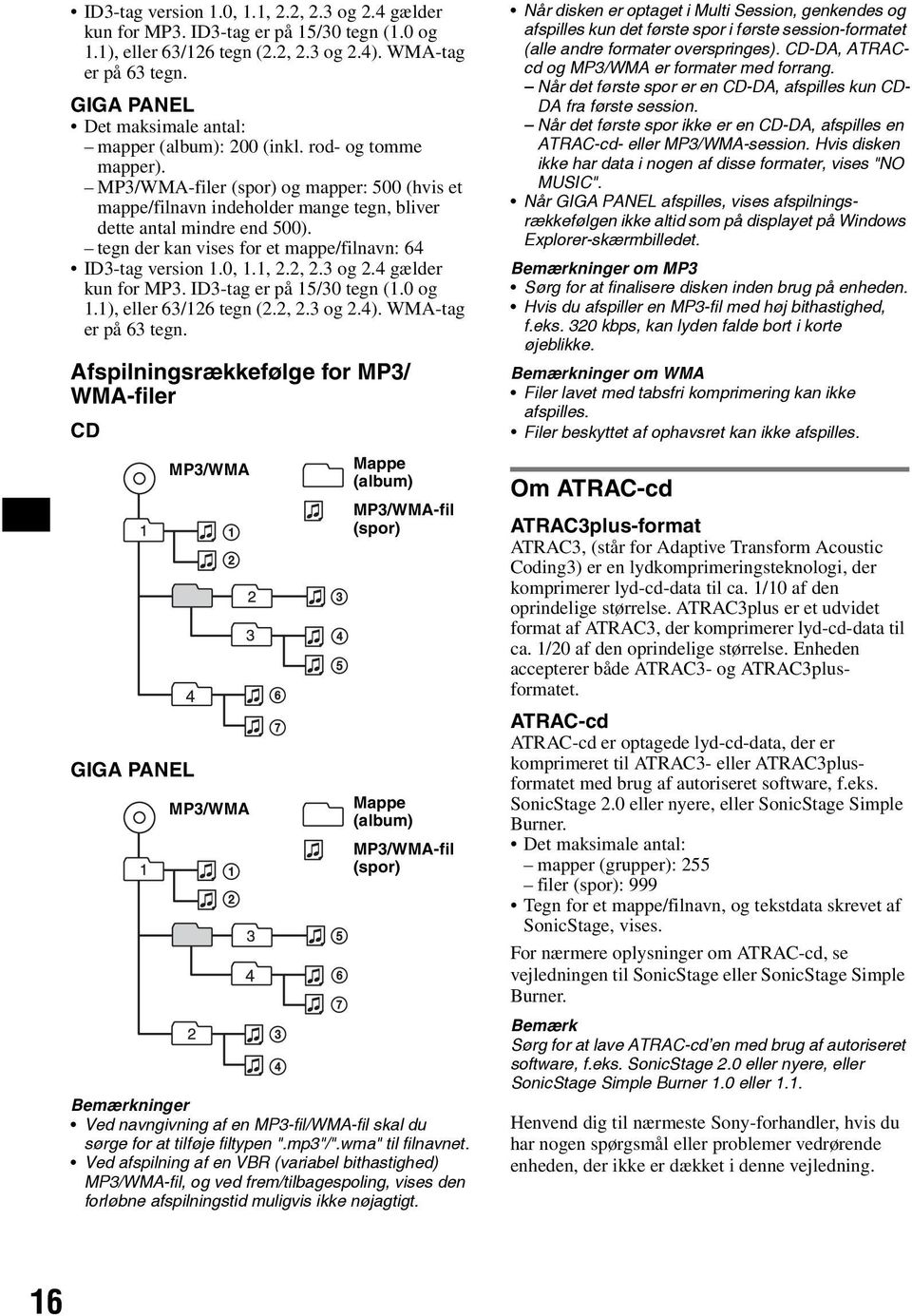 tegn der kan vises for et mappe/filnavn: 64  Afspilningsrækkefølge for MP3/ WMA-filer CD GIGA PANEL MP3/WMA MP3/WMA Mappe (album) MP3/WMA-fil (spor) Mappe (album) MP3/WMA-fil (spor) Bemærkninger Ved