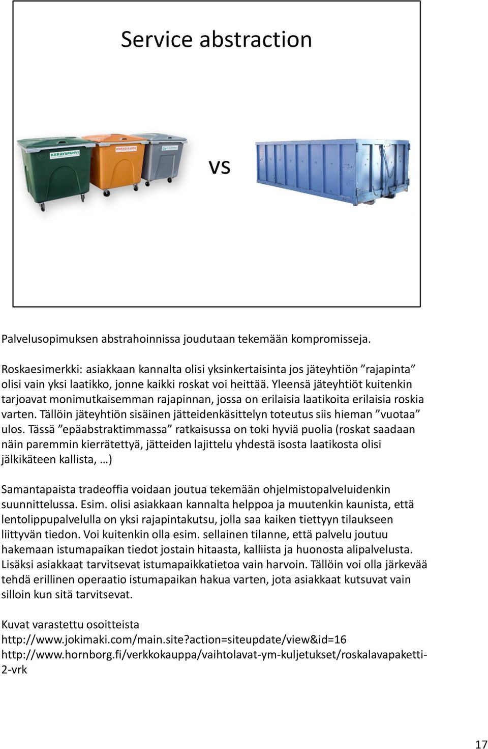 Yleensä jäteyhtiöt kuitenkin tarjoavat monimutkaisemman rajapinnan, jossa on erilaisia laatikoita erilaisia roskia varten.